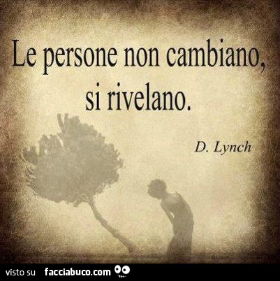 Le persone non cambiano, si rivelano. D. Lynch
