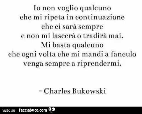 Io non voglio qualcuno che mi ripeta in continuazione che ci sarà sempre e non mi lascerà o tradirà mai