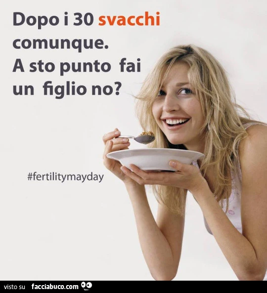 Dopo i 30 svacchi comunque. A sto punto fai un figlio no?