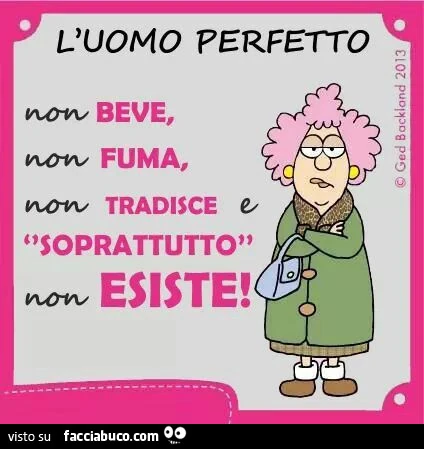 L'uomo perfetto non beve, non fuma, non tradisce e soprattutto non esiste