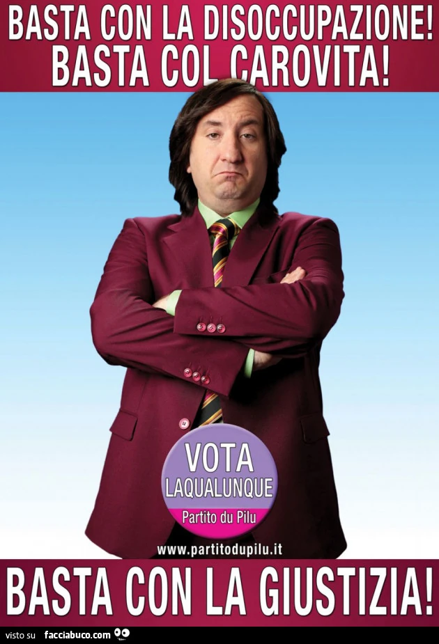 Basta con la disoccupazione! Basta col carovita! Basta con la giustizia! Vota Cetto La Qualunque