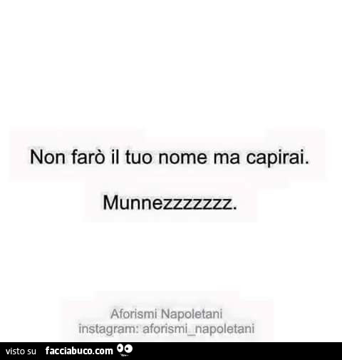 Non farò il tuo nome ma capirai. Munnezzz
