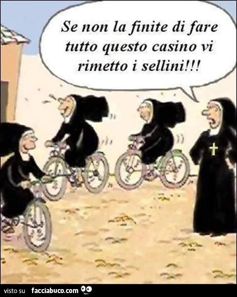 Se non la finite di fare tutto questo casino vi rimetto i sellini