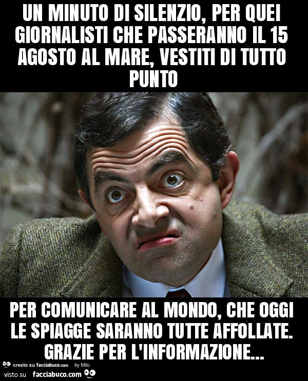 Un minuto di silenzio, per quei giornalisti che passeranno il 15 agosto al mare, vestiti di tutto punto per comunicare al mondo, che oggi le spiagge saranno tutte affollate. Grazie per l'informazione