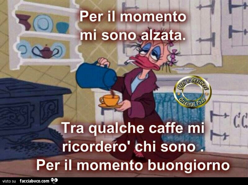 Buongiorno mi sono alzata. Tra qualche caffè mi ricorderò chi sono. Per il momento buongiorno