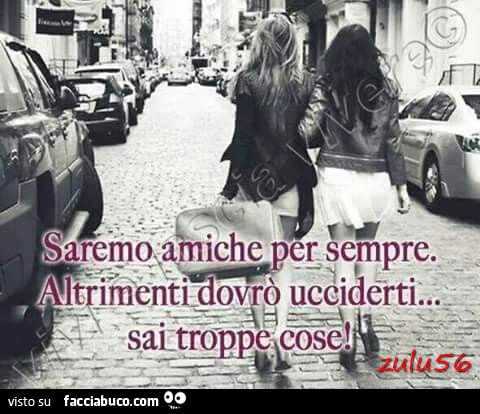 Saremo amiche per sempre. Altrimenti dovrò ucciderti… sai troppe cose