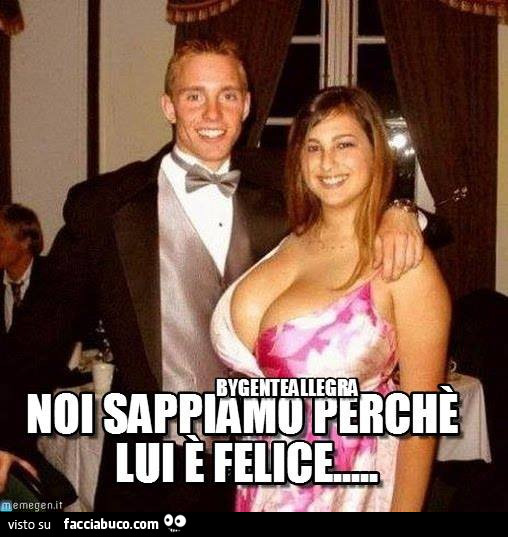 Tette gigantesche. Noi sappiamo perchè lui è felice
