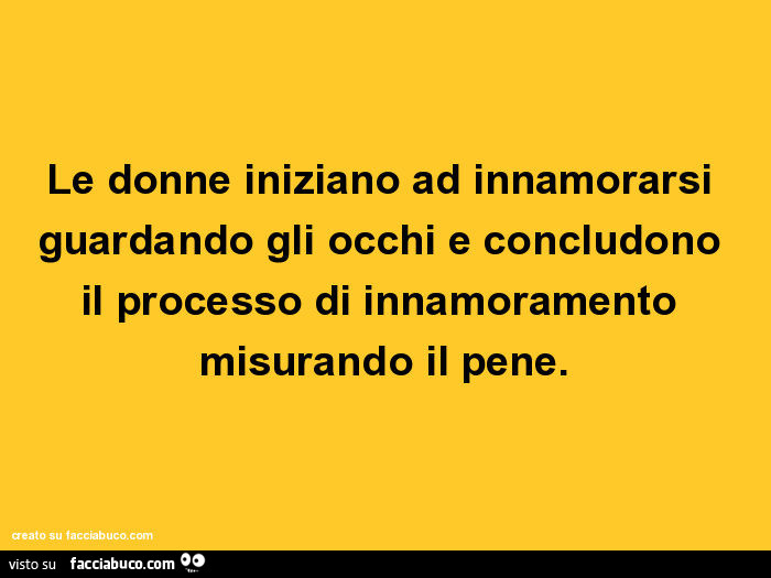 Le donne iniziano ad innamorarsi guardando gli occhi e concludono il processo di innamoramento misurando il pene