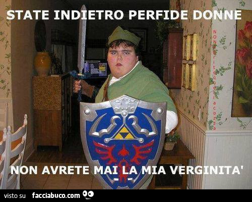 State indietro perfide donne. Non avrete mai la mia verginità