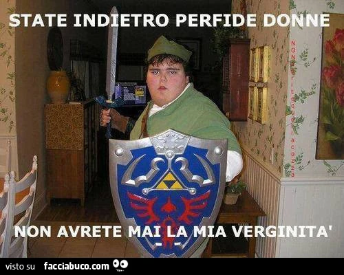 State indietro perfide donne. Non avrete mai la mia verginità