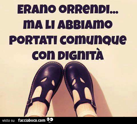 Erano orrendi ma li abbiamo portati comunque con dignità