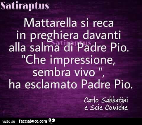 Mattarella si reca in preghiera davanti alla salma di Padre Pio. Che impressione, sembra vivo, ha esclamato Padre Pio