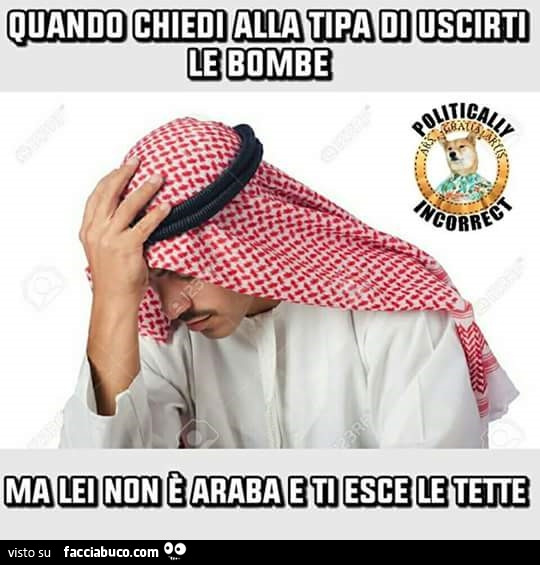 Quando chiedi alla tipa di uscirti le bombe, ma lei non è araba e ti esce le tette