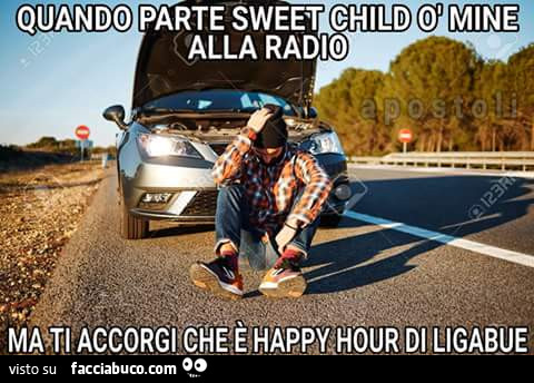 Quando parte Sweet Child O Mine alla radio ma ti accorgi che è Happy Hour di Ligabue