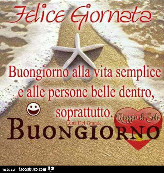 Felice giornata. Buongiorno alla vita semplice e alle persone belle dentro, sopratutto. Buongiorno