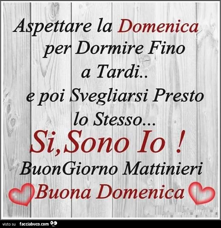 Aspettare la Domenica per dormire fino a tardi e poi svegliarsi presto lo stesso… si sono io! Buongiorno mattinieri. Buona Domenica