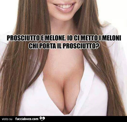 Prosciutto e melone. Io ci metto i meloni, chi porta il prosciutto?