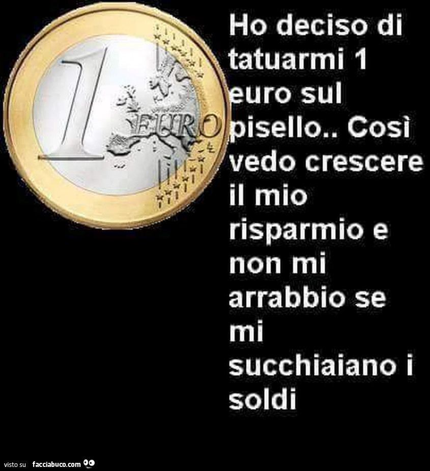 Ho deciso di tatuarmi 1 euro sul pisello. Così vedo crescere il mio risparmio e non mi arrabbio se mi succhiano i soldi