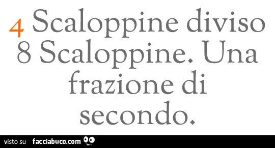 4 Scaloppine diviso 8 scaloppine. Una frazione di secondo