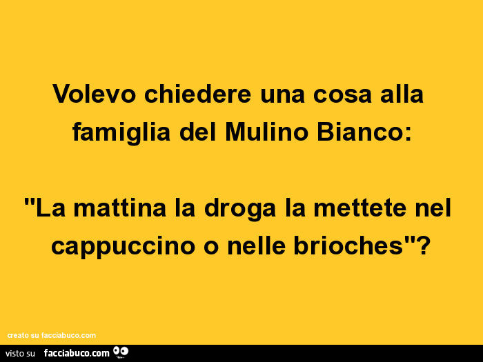 Volevo Chiedere Una Cosa Alla Famiglia Del Mulino Bianco La Mattina La Droga Facciabuco Com