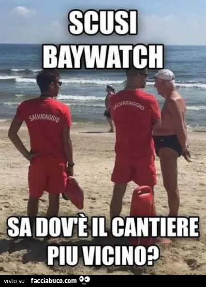 Scusi Baywatch sa dov'è il cantiere più vicino?
