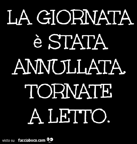 La giornata è stata annullata, tornate a letto