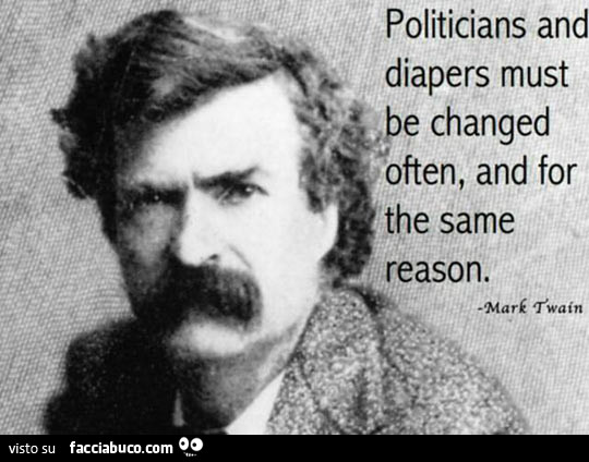 Mark Twain Politicians And Diapers I Politici E I Pannolini Devono Essere Cambiati Spesso, E Per La Stessa  Ragione. Mark Twain - Facciabuco.com