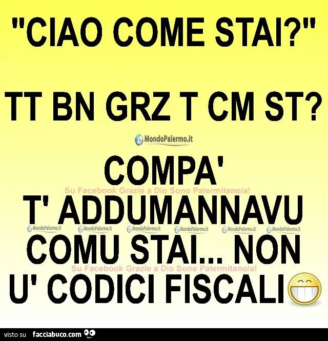 Ciao come stai? Tt bn grz t cm st? Compà t addumannavu comu stai non u codici fiscali