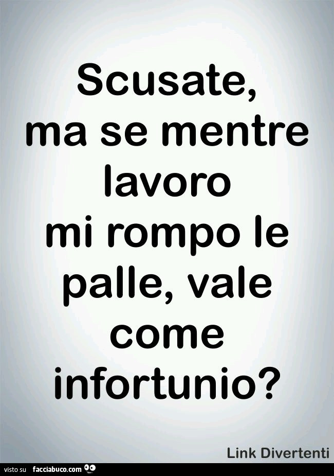 Scusate, ma se mentre lavoro mi rompo le palle, vale come infortunio?