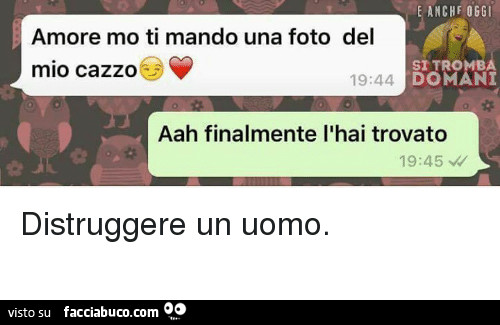 Amore mo ti mando una foto del mio cazzo. Aah finalmente l'hai trovato. Distruggere un uomo