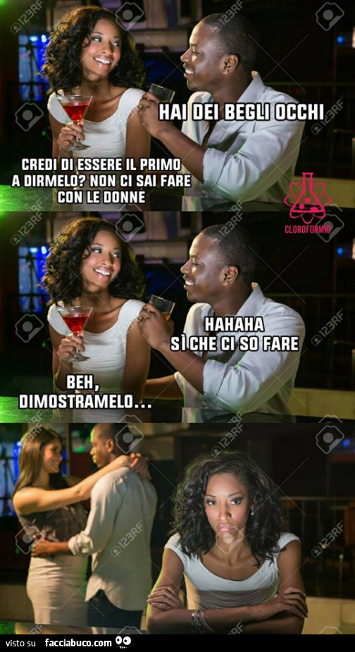 Hai dei begli occhi. Credi di essere il primo a dirmelo? Non ci sai fare con le donne. Si che ci so fare. Beh dimostramelo