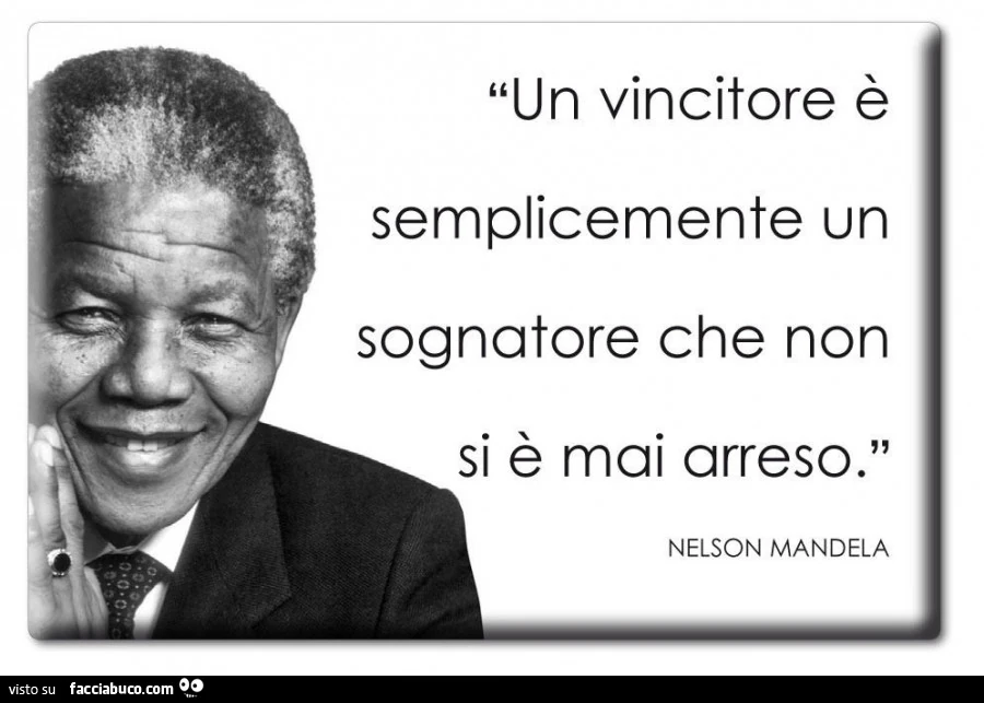 Un vincitore è semplicemente un sognatore che non si è mai arreso. Nelson Mandela