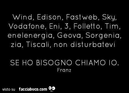 Wind, Edison, fastweb, sky, Vodafone, eni, 3, folletto, tim, enel energia, sorgenia, Tiscali, non disturbatevi, se ho bisogno chiamo io