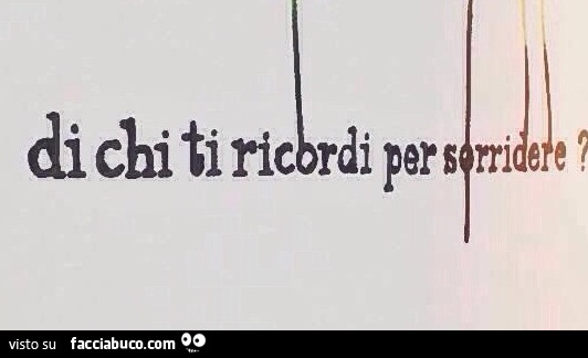 Di chi ti ricordi per sorridere?