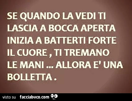 Se quando la vedi ti lascia a bocca aperta inizia a batterti forte il cuore, ti tremano le mani, allora è una bolletta