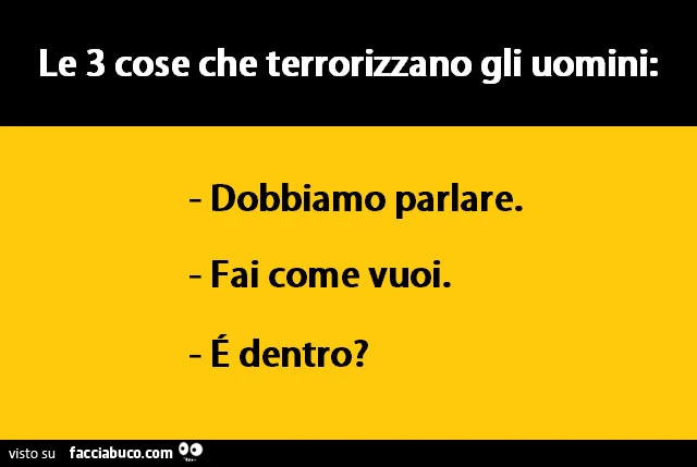 Le 3 cose che terrorizzano gli uomini: dobbiamo parlare. Fai come vuoi. È Dentro?