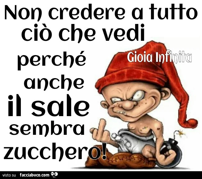 Non credere a tutto ciò che vedi perchè anche il sale sembra zucchero