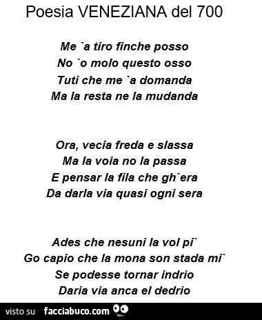 Poesia Veneziana del 700. Me a tiro finche posso, no o molo questo osso, tuti che me a domanda, ma la resta ne la mudanda