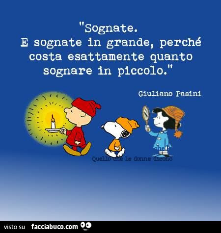 Sognate. E sognate in grande, perchè costa esattamente quando sognare in  piccolo condiviso da Dome973 - Facciabuco.com