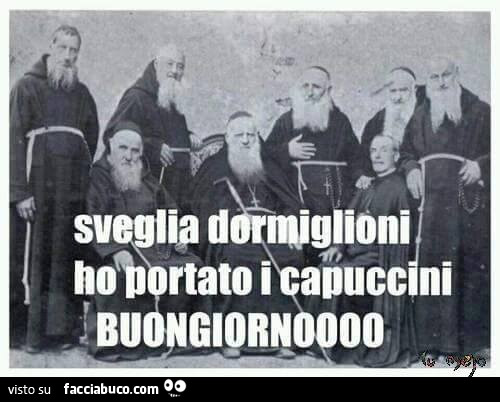 Sveglia dormiglioni ho portato i capuccini. Buongiorno