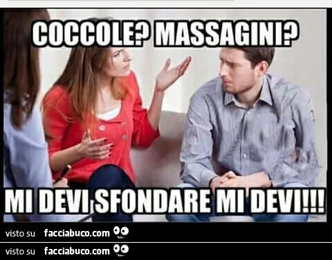 Coccole? Massagini? Mi devi sfondare mi devi