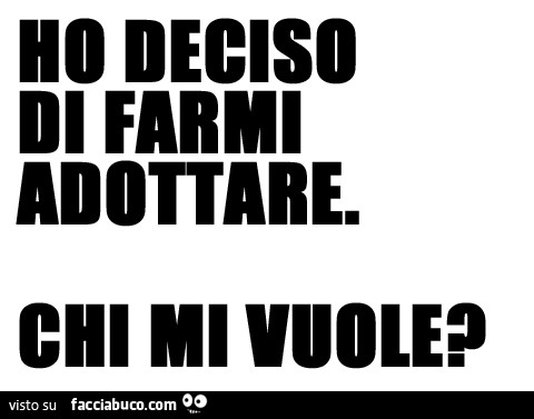Ho deciso di farmi adottare. Chi mi vuole?