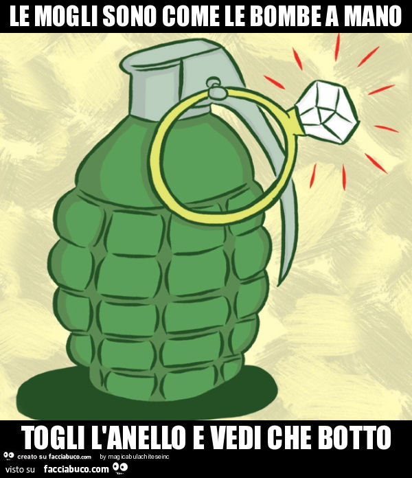 Le mogli sono come le bombe a mano togli l'anello e vedi che botto