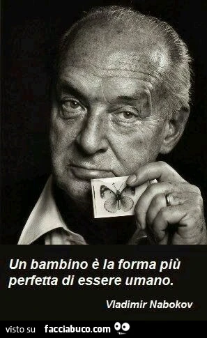 Un bambino è la forma più perfetta di essere umano. Vladimir Nabokov