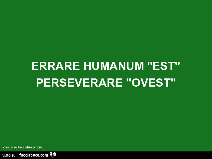 Errare humanum "est" perseverare "ovest"
