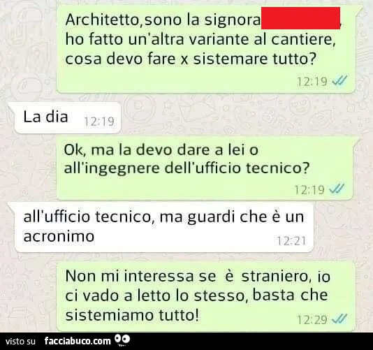 Architetto, sono la signora. Ho fatto un'altra variante al cantiere, cosa devo fare x sistemare tutto. La dia. Ok, ma la devo dare a lei o all'ingegnere dell'ufficio tecnico?