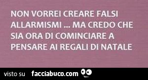 Non vorrei creare falsi allarmismi ma credo che sia ora di cominciare a pensare ai regali di Natale
