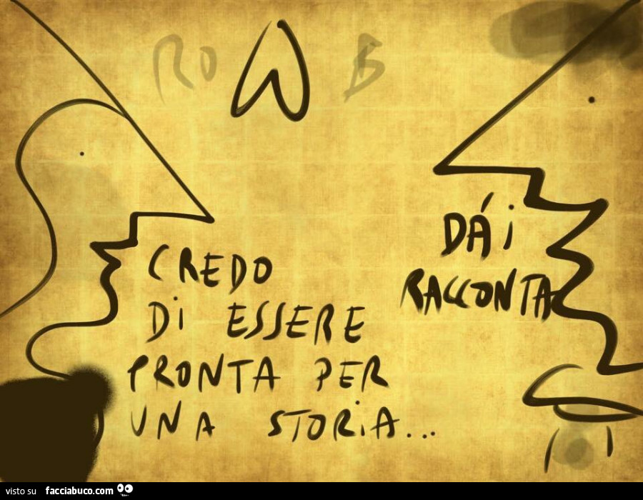 Credo di essere pronta per una storia. Dai racconta