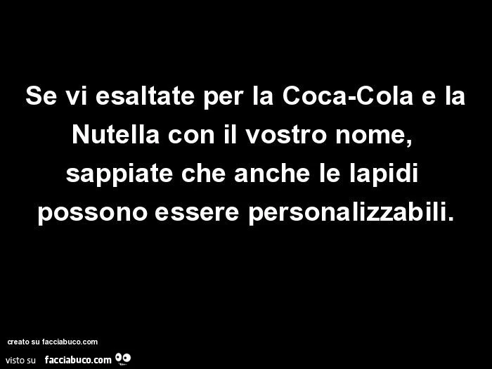 Se vi esaltate per la coca-cola e la nutella con il vostro nome, sappiate che anche le lapidi possono essere personalizzabili