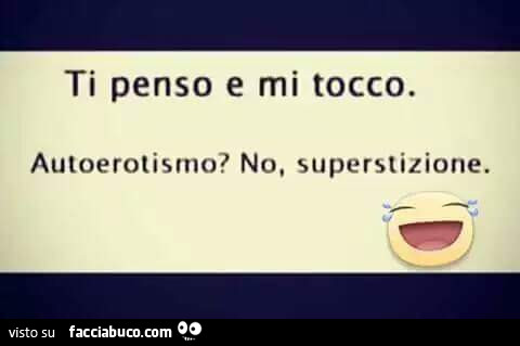 Ti penso e mi tocco. Autoerotismo? No, superstizione